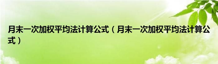 月末一次加權(quán)平均法計(jì)算公式（月末一次加權(quán)平均法計(jì)算公式）