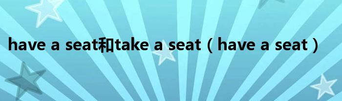 have a seat和take a seat（have a seat）