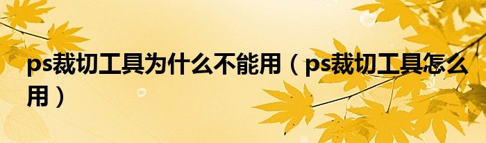 ps裁切工具為什么不能用（ps裁切工具怎么用）