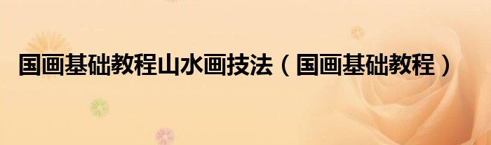 國(guó)畫(huà)基礎(chǔ)教程山水畫(huà)技法（國(guó)畫(huà)基礎(chǔ)教程）