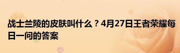 戰(zhàn)士蘭陵的皮膚叫什么？4月27日王者榮耀每日一問(wèn)的答案