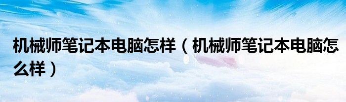 機械師筆記本電腦怎樣（機械師筆記本電腦怎么樣）