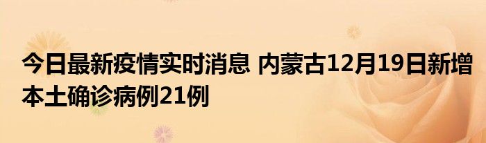 今日最新疫情實時消息 內(nèi)蒙古12月19日新增本土確診病例21例