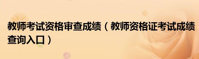 教師考試資格審查成績（教師資格證考試成績查詢?nèi)肟冢?class='thumb lazy' /></a>
		    <header>
		<h2><a  href=