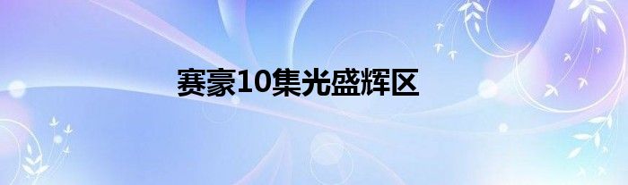 賽豪10集光盛輝區(qū)