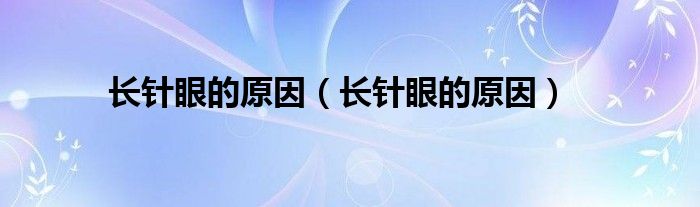 長(zhǎng)針眼的原因（長(zhǎng)針眼的原因）