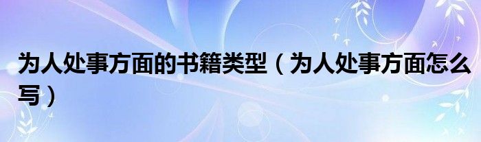 為人處事方面的書籍類型（為人處事方面怎么寫）