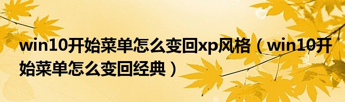 win10開始菜單怎么變回xp風(fēng)格（win10開始菜單怎么變回經(jīng)典）