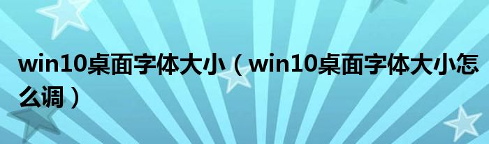 win10桌面字體大小（win10桌面字體大小怎么調(diào)）