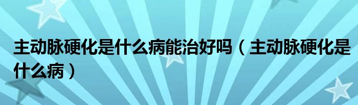 主動脈硬化是什么病能治好嗎（主動脈硬化是什么?。?class='thumb lazy' /></a>
		    <header>
		<h2><a  href=