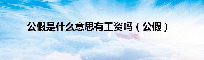 公假是什么意思有工資嗎（公假）