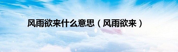 風(fēng)雨欲來什么意思（風(fēng)雨欲來）