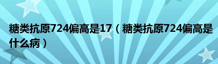 糖類抗原724偏高是17（糖類抗原724偏高是什么?。?class='thumb lazy' /></a>
		    <header>
		<h2><a  href=