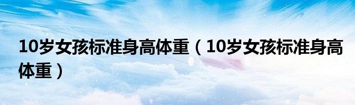 10歲女孩標準身高體重（10歲女孩標準身高體重）