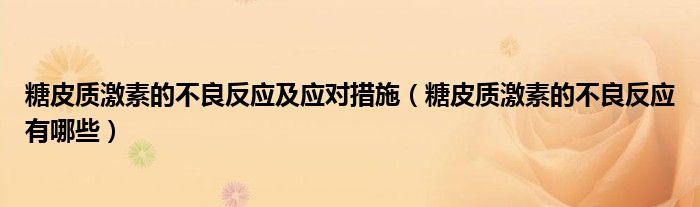 糖皮質激素的不良反應及應對措施（糖皮質激素的不良反應有哪些）