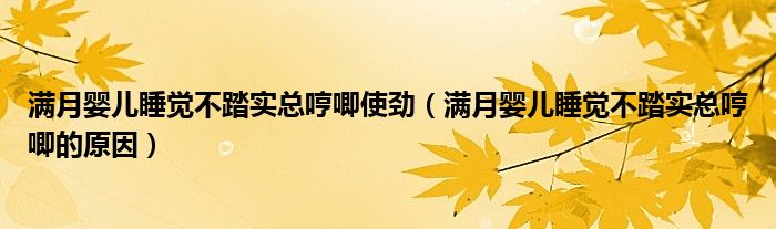 滿月嬰兒睡覺不踏實(shí)總哼唧使勁（滿月嬰兒睡覺不踏實(shí)總哼唧的原因）