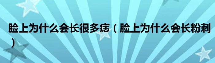 臉上為什么會長很多痣（臉上為什么會長粉刺）