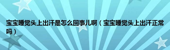 寶寶睡覺頭上出汗是怎么回事兒?。▽殞毸X頭上出汗正常嗎）