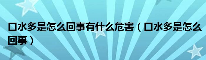 口水多是怎么回事有什么危害（口水多是怎么回事）