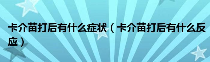 卡介苗打后有什么癥狀（卡介苗打后有什么反應(yīng)）