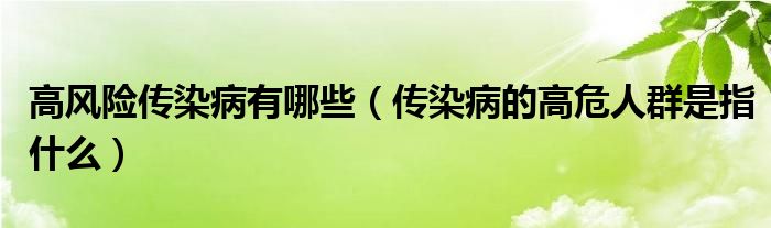 高風(fēng)險(xiǎn)傳染病有哪些（傳染病的高危人群是指什么）