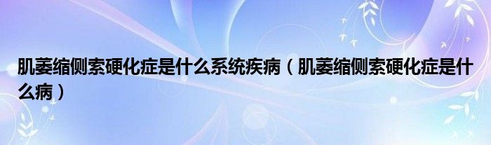 肌萎縮側(cè)索硬化癥是什么系統(tǒng)疾?。∥s側(cè)索硬化癥是什么?。?class='thumb lazy' /></a>
		    <header>
		<h2><a  href=