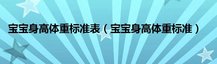 寶寶身高體重標(biāo)準(zhǔn)表（寶寶身高體重標(biāo)準(zhǔn)）