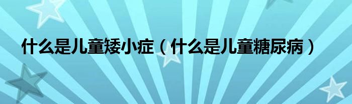 什么是兒童矮小癥（什么是兒童糖尿?。?class='thumb lazy' /></a>
		    <header>
		<h2><a  href=