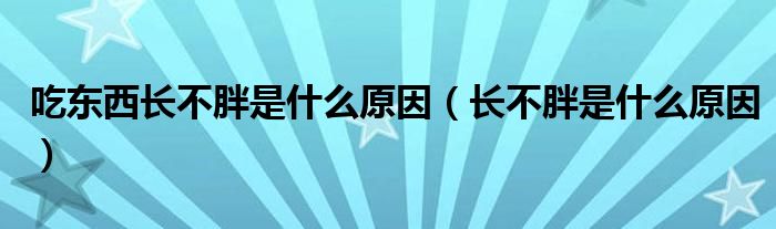 吃東西長(zhǎng)不胖是什么原因（長(zhǎng)不胖是什么原因）