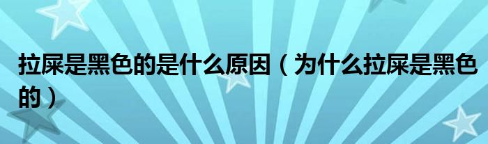 拉屎是黑色的是什么原因（為什么拉屎是黑色的）