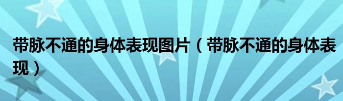 帶脈不通的身體表現(xiàn)圖片（帶脈不通的身體表現(xiàn)）