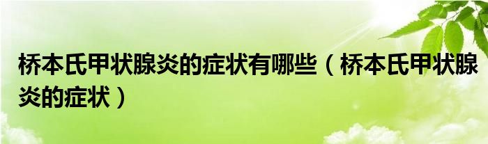 橋本氏甲狀腺炎的癥狀有哪些（橋本氏甲狀腺炎的癥狀）