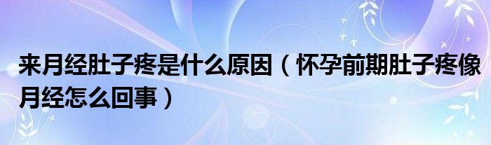 來月經(jīng)肚子疼是什么原因（懷孕前期肚子疼像月經(jīng)怎么回事）