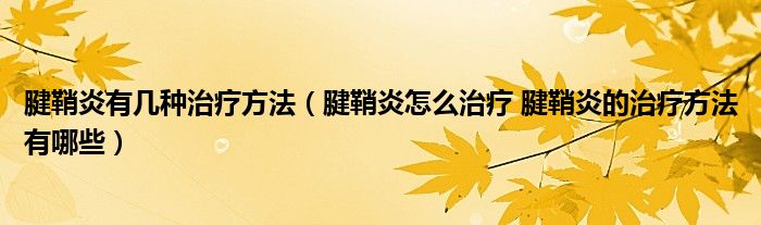 腱鞘炎有幾種治療方法（腱鞘炎怎么治療 腱鞘炎的治療方法有哪些）