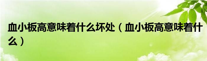 血小板高意味著什么壞處（血小板高意味著什么）