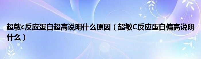 超敏c反應蛋白超高說明什么原因（超敏C反應蛋白偏高說明什么）