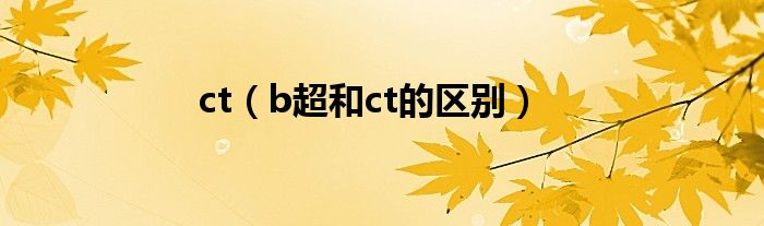 ct（b超和ct的區(qū)別）