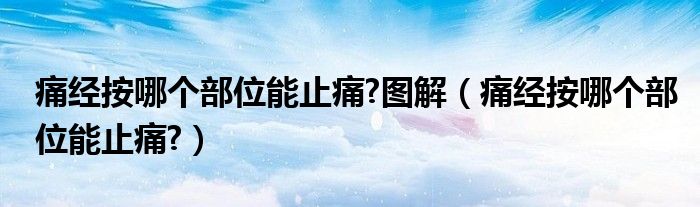 痛經(jīng)按哪個(gè)部位能止痛?圖解（痛經(jīng)按哪個(gè)部位能止痛?）