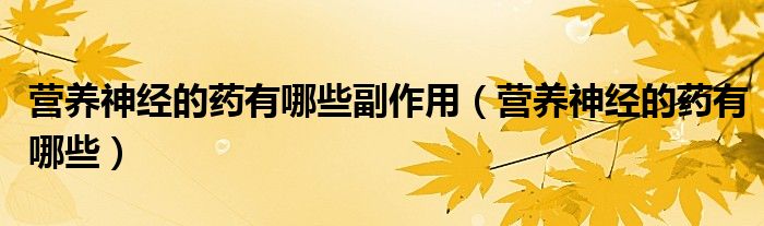 營養(yǎng)神經(jīng)的藥有哪些副作用（營養(yǎng)神經(jīng)的藥有哪些）