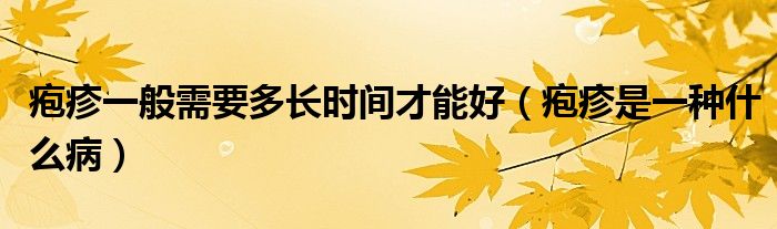 皰疹一般需要多長(zhǎng)時(shí)間才能好（皰疹是一種什么病）