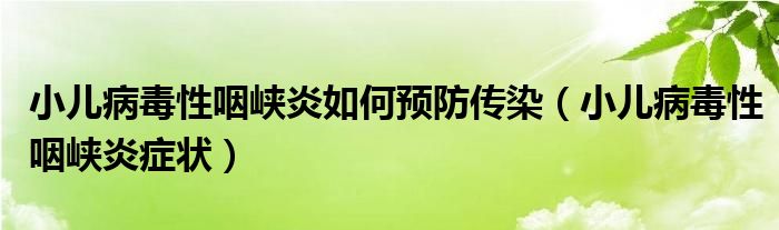 小兒病毒性咽峽炎如何預防傳染（小兒病毒性咽峽炎癥狀）