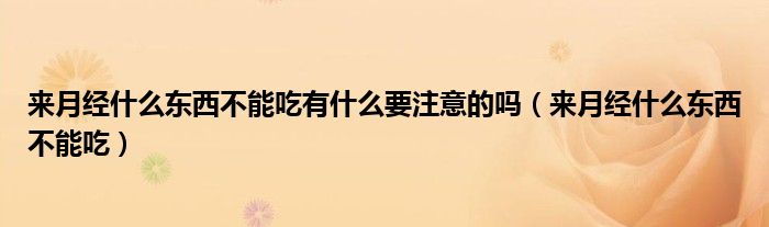 來月經(jīng)什么東西不能吃有什么要注意的嗎（來月經(jīng)什么東西不能吃）