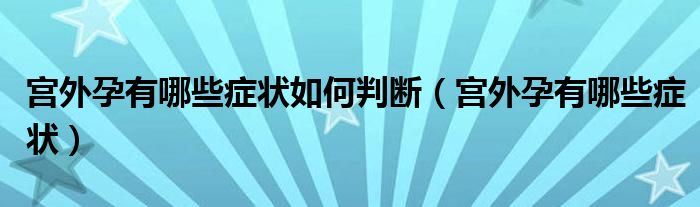 宮外孕有哪些癥狀如何判斷（宮外孕有哪些癥狀）