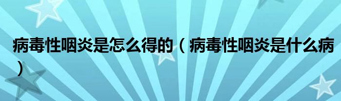 病毒性咽炎是怎么得的（病毒性咽炎是什么病）