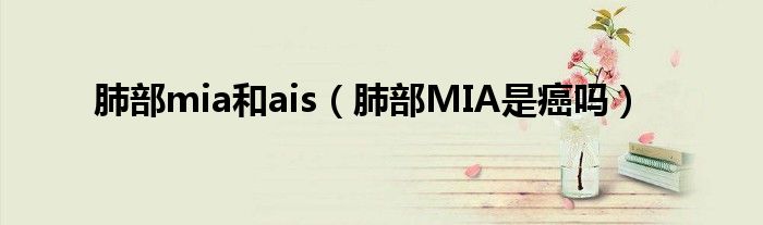 肺部mia和ais（肺部MIA是癌嗎）