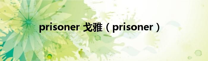 prisoner 戈雅（prisoner）