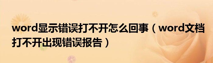 word顯示錯(cuò)誤打不開怎么回事（word文檔打不開出現(xiàn)錯(cuò)誤報(bào)告）