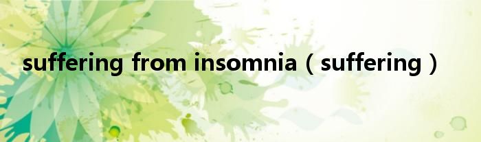 suffering from insomnia（suffering）