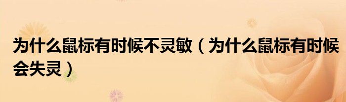 為什么鼠標(biāo)有時(shí)候不靈敏（為什么鼠標(biāo)有時(shí)候會(huì)失靈）