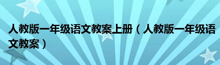 人教版一年級(jí)語文教案上冊(cè)（人教版一年級(jí)語文教案）